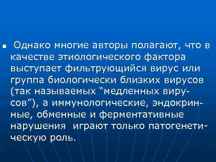 n Однако многие авторы полагают, что в качестве этиологического фактора выступает фильтрующийся вирус или