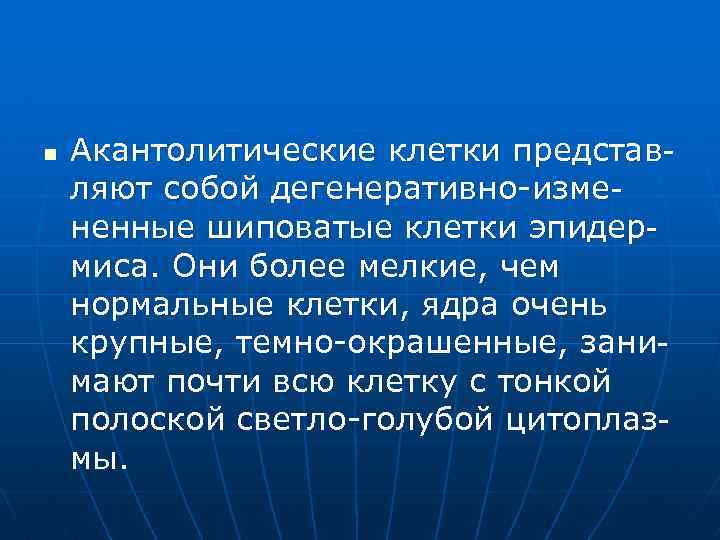 n Акантолитические клетки представляют собой дегенеративно-измененные шиповатые клетки эпидермиса. Они более мелкие, чем нормальные