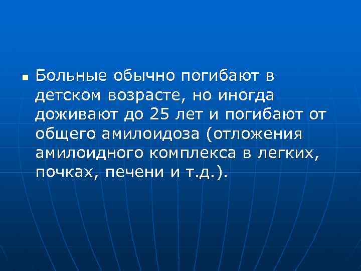 n Больные обычно погибают в детском возрасте, но иногда доживают до 25 лет и