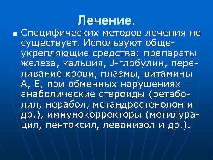 Лечение. n Специфических методов лечения не существует. Используют общеукрепляющие средства: препараты железа, кальция, J-глобулин,