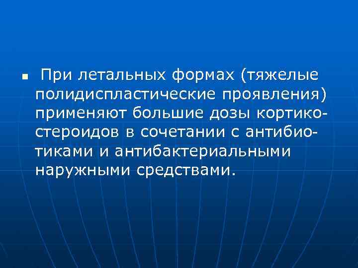n При летальных формах (тяжелые полидиспластические проявления) применяют большие дозы кортикостероидов в сочетании с