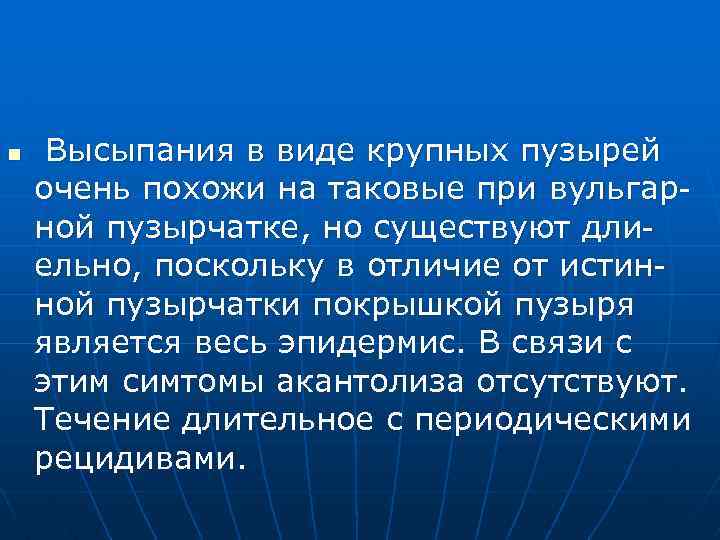 n Высыпания в виде крупных пузырей очень похожи на таковые при вульгарной пузырчатке, но