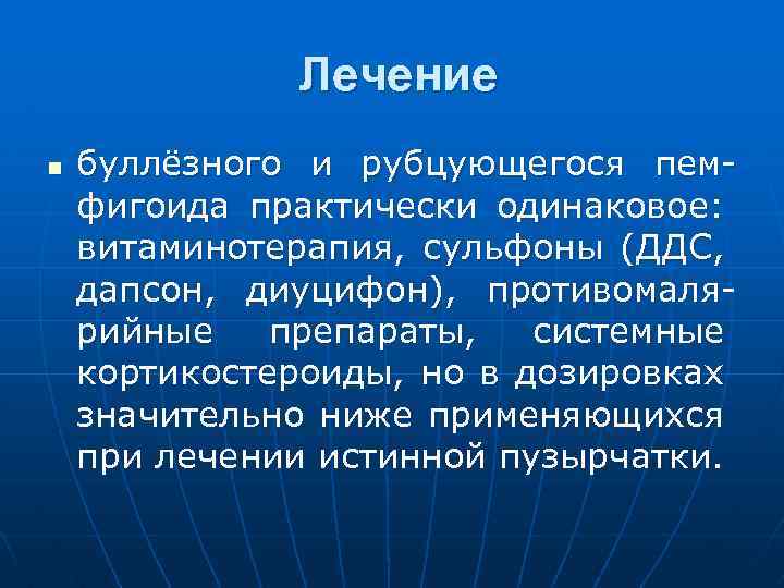 Лечение n буллёзного и рубцующегося пемфигоида практически одинаковое: витаминотерапия, сульфоны (ДДС, дапсон, диуцифон), противомалярийные