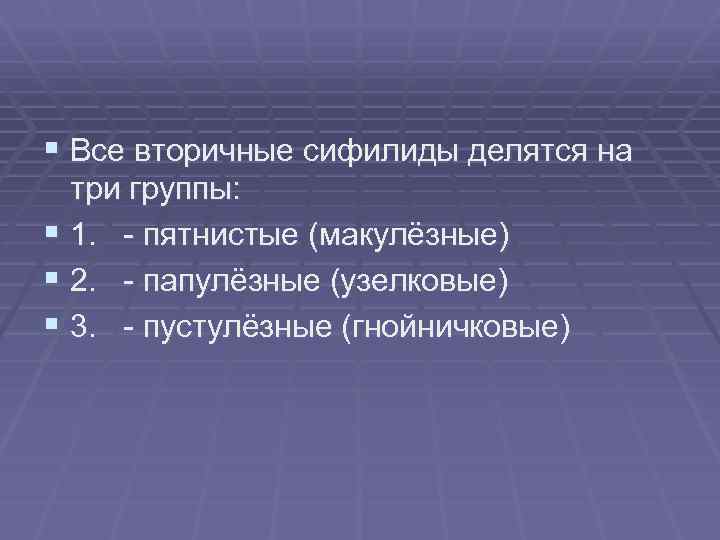 § Все вторичные сифилиды делятся на три группы: § 1. - пятнистые (макулёзные) §