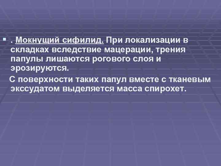 §. Мокнущий сифилид. При локализации в складках вследствие мацерации, трения папулы лишаются рогового слоя