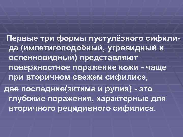 Первые три формы пустулёзного сифилида (импетигоподобный, угревидный и оспенновидный) представляют поверхностное поражение кожи -