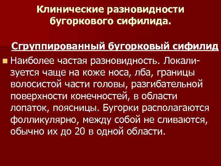 Клинические разновидности бугоркового сифилида. Сгруппированный бугорковый сифилид n Наиболее частая разновидность. Локали зуется чаще