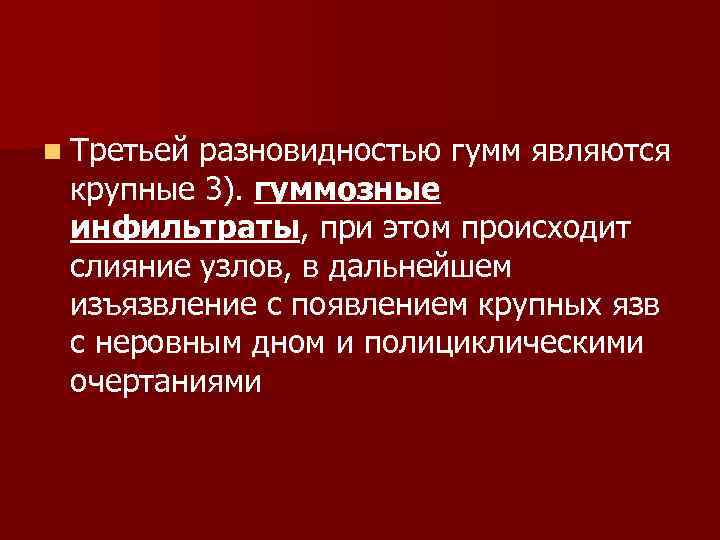 n Третьей разновидностью гумм являются крупные 3). гуммозные инфильтраты, при этом происходит слияние узлов,