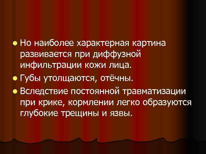 l Но наиболее характерная картина развивается при диффузной инфильтрации кожи лица. l Губы утолщаются,