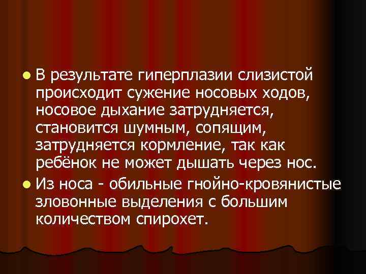 l. В результате гиперплазии слизистой происходит сужение носовых ходов, носовое дыхание затрудняется, становится шумным,