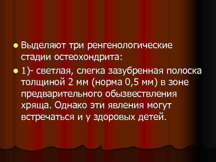 l Выделяют три ренгенологические стадии остеохондрита: l 1)- светлая, слегка зазубренная полоска толщиной 2