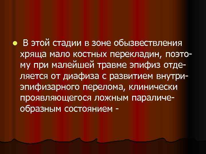 l В этой стадии в зоне обызвествления хряща мало костных перекладин, поэтому при малейшей