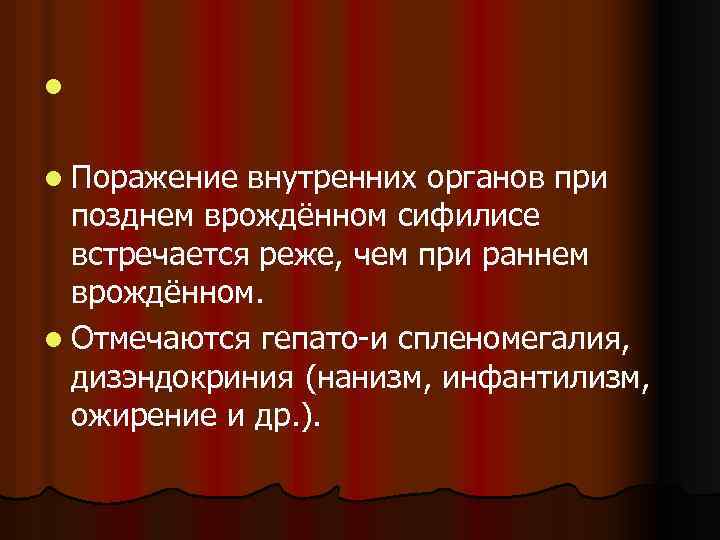 l l Поражение внутренних органов при позднем врождённом сифилисе встречается реже, чем при раннем