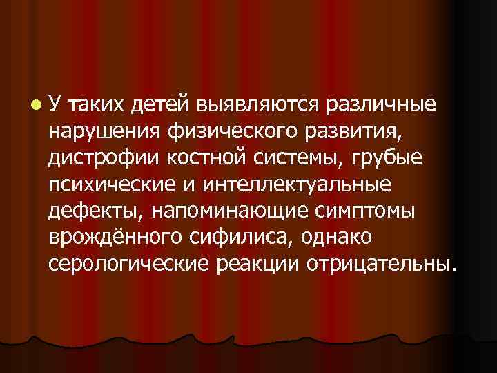 l. У таких детей выявляются различные нарушения физического развития, дистрофии костной системы, грубые психические