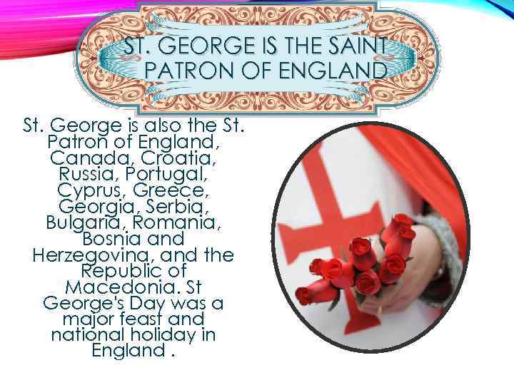 ST. GEORGE IS THE SAINT PATRON OF ENGLAND St. George is also the St.