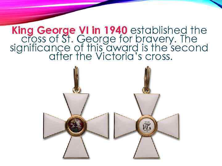 King George VI in 1940 established the cross of St. George for bravery. The