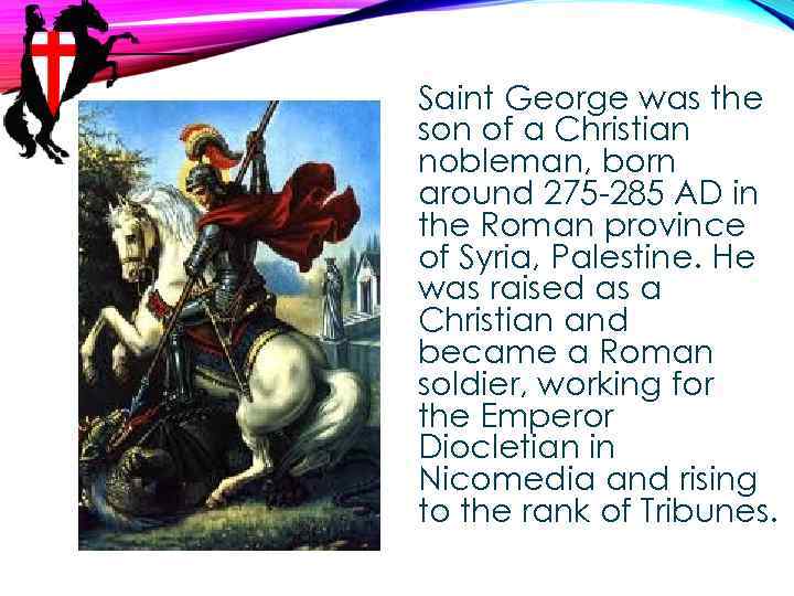 Saint George was the son of a Christian nobleman, born around 275 -285 AD