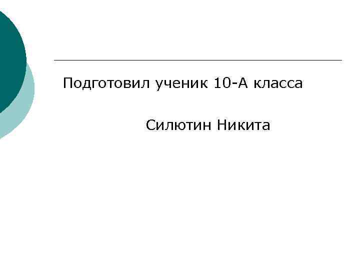 Подготовил ученик 10 -А класса Силютин Никита 