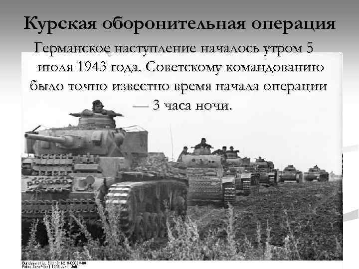 Курская оборонительная операция Германское наступление началось утром 5 июля 1943 года. Советскому командованию было