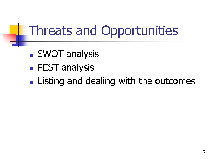Threats and Opportunities n n n SWOT analysis PEST analysis Listing and dealing with