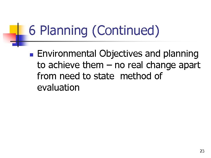 6 Planning (Continued) n Environmental Objectives and planning to achieve them – no real