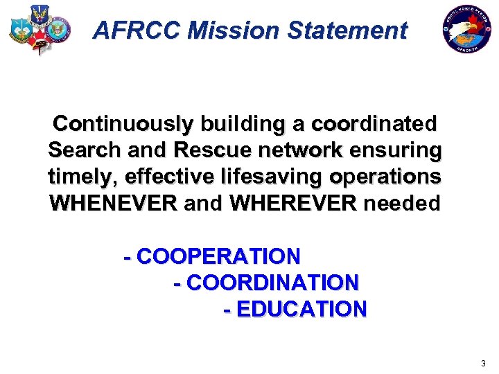 AFRCC Mission Statement Continuously building a coordinated Search and Rescue network ensuring timely, effective