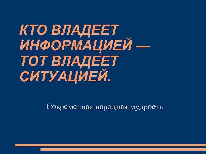 КТО ВЛАДЕЕТ ИНФОРМАЦИЕЙ — ТОТ ВЛАДЕЕТ СИТУАЦИЕЙ. Современная народная мудрость 