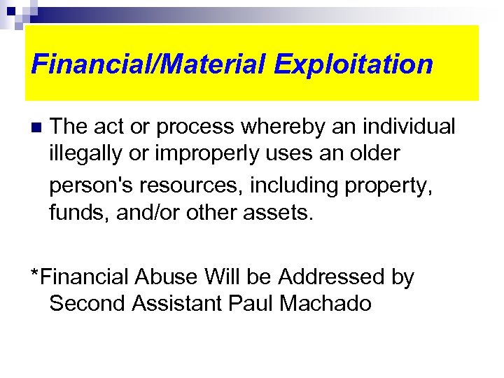 Financial/Material Exploitation n The act or process whereby an individual illegally or improperly uses