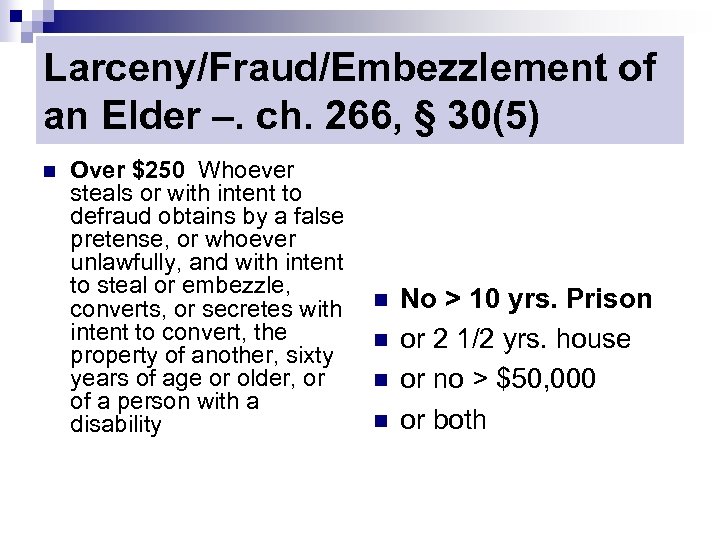 Larceny/Fraud/Embezzlement of an Elder –. ch. 266, § 30(5) n Over $250 Whoever steals