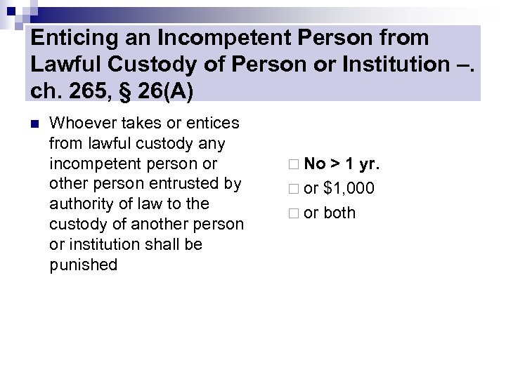 Enticing an Incompetent Person from Lawful Custody of Person or Institution –. ch. 265,