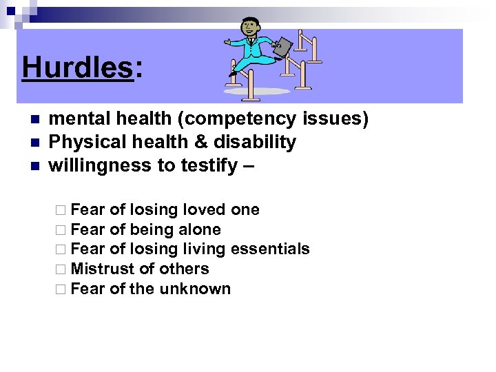 Hurdles: n n n mental health (competency issues) Physical health & disability willingness to