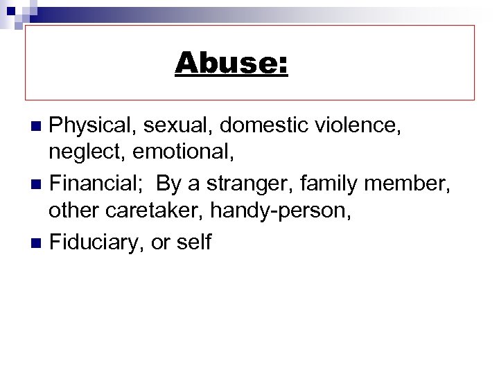 Abuse: Physical, sexual, domestic violence, neglect, emotional, n Financial; By a stranger, family member,