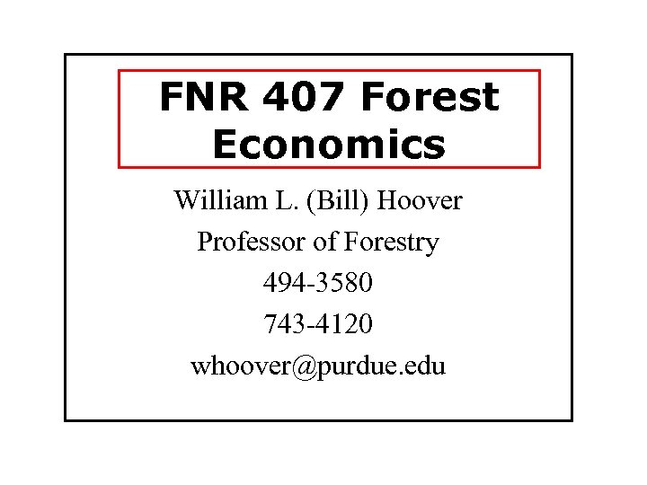 FNR 407 Forest Economics William L. (Bill) Hoover Professor of Forestry 494 -3580 743