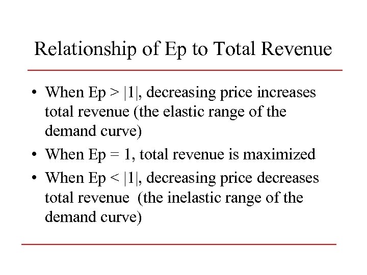 Relationship of Ep to Total Revenue • When Ep > |1|, decreasing price increases