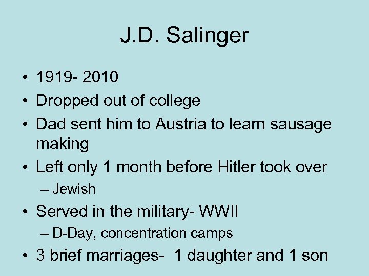 J. D. Salinger • 1919 - 2010 • Dropped out of college • Dad