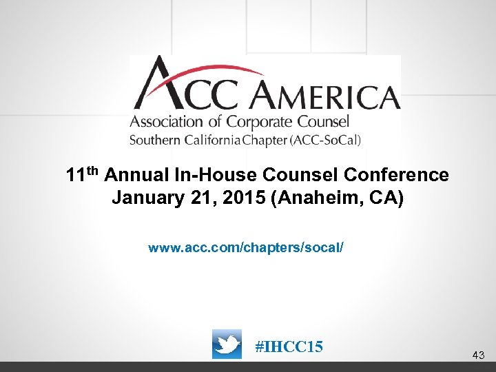 11 th Annual In-House Counsel Conference January 21, 2015 (Anaheim, CA) www. acc. com/chapters/socal/