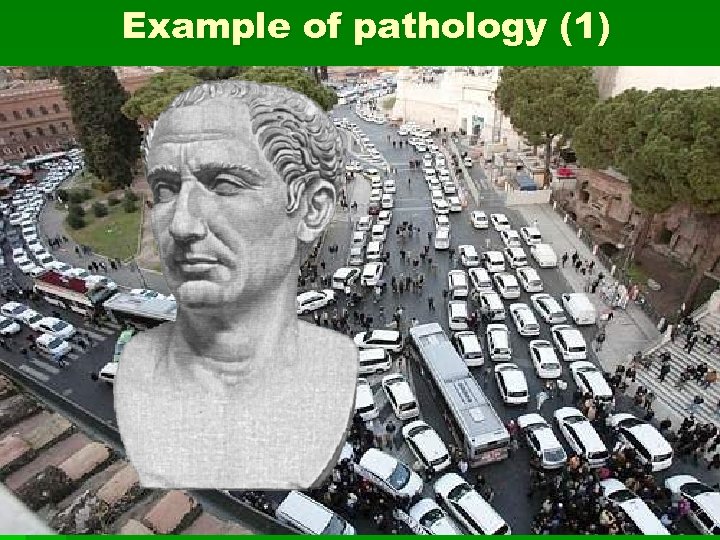 Example of pathology (1) Traffico a roma 