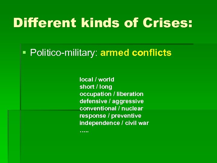 Different kinds of Crises: § Politico-military: armed conflicts local / world short / long