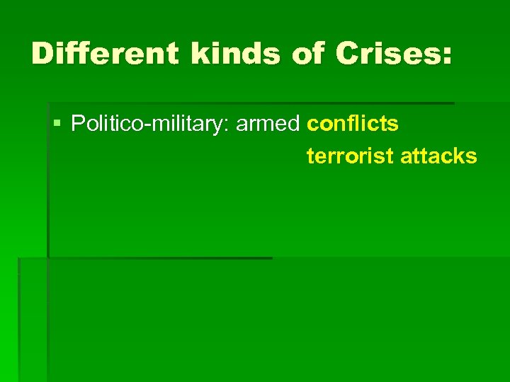 Different kinds of Crises: § Politico-military: armed conflicts terrorist attacks 