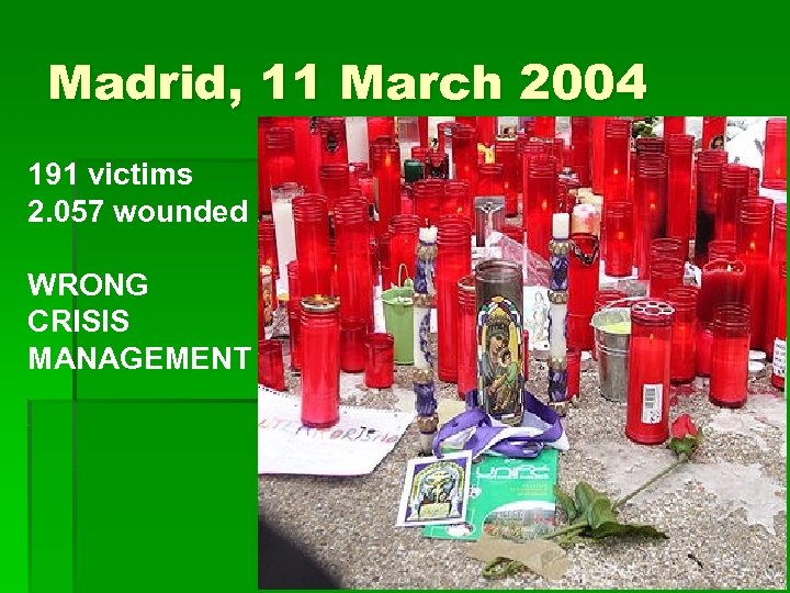 Madrid, 11 March 2004 191 victims 2. 057 wounded WRONG CRISIS MANAGEMENT 