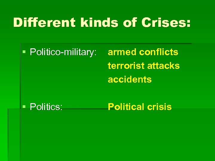 Different kinds of Crises: § Politico-military: armed conflicts terrorist attacks accidents § Politics: Political