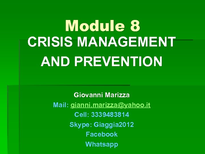 Module 8 CRISIS MANAGEMENT AND PREVENTION Giovanni Marizza Mail: gianni. marizza@yahoo. it Cell: 3339483814