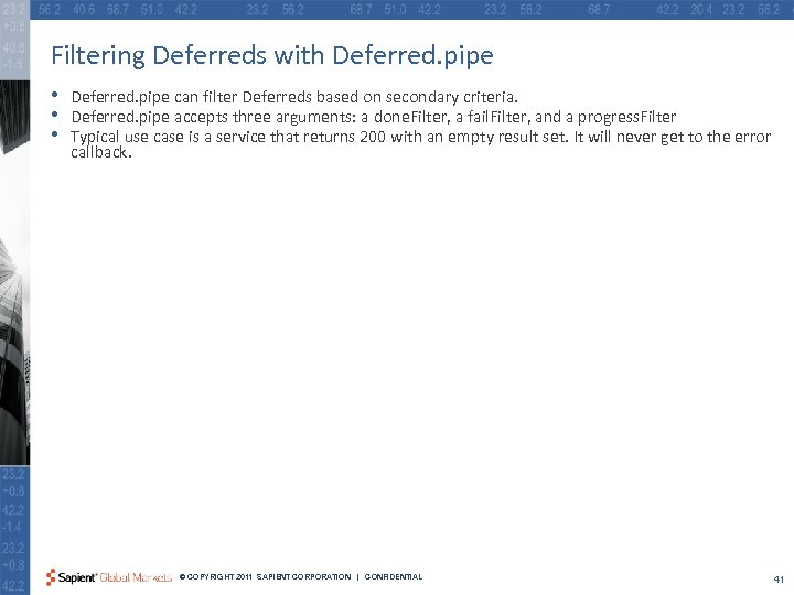 Filtering Deferreds with Deferred. pipe • • • Deferred. pipe can filter Deferreds based