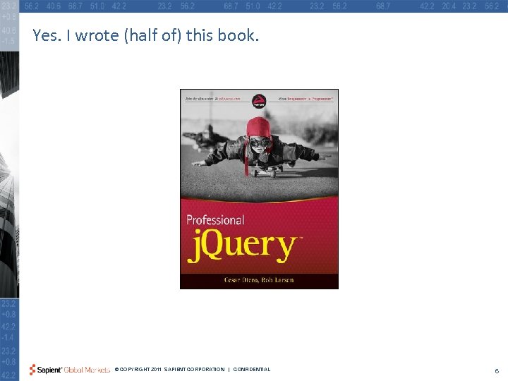 Yes. I wrote (half of) this book. © COPYRIGHT 2011 SAPIENT CORPORATION | CONFIDENTIAL