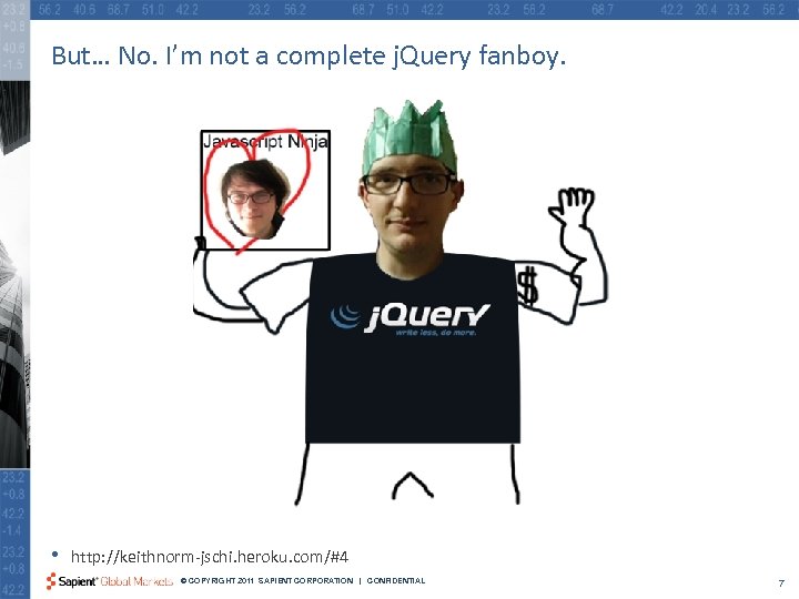 But… No. I’m not a complete j. Query fanboy. • http: //keithnorm-jschi. heroku. com/#4