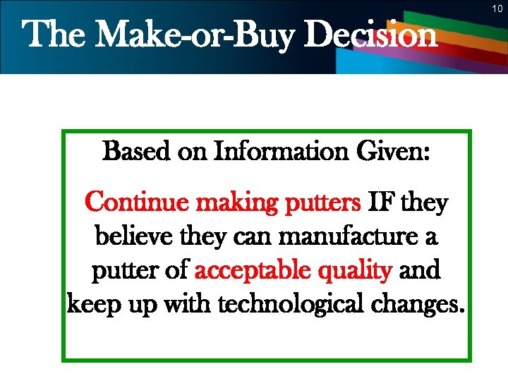 10 The Make-or-Buy Decision Based on Information Given: Continue making putters IF they believe