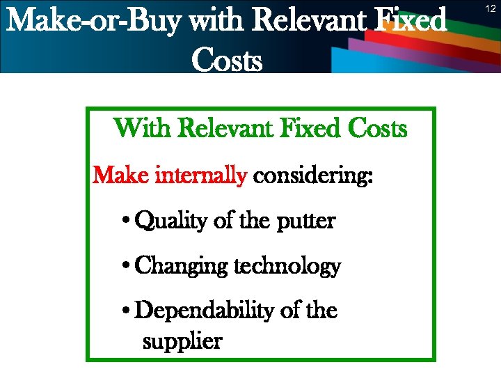 Make-or-Buy with Relevant Fixed Costs 12 With Relevant Fixed Costs Make internally considering: •