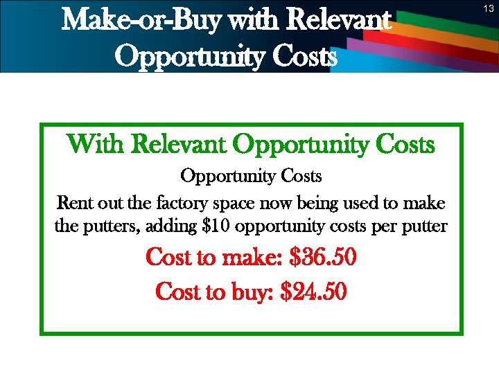 Make-or-Buy with Relevant Opportunity Costs 13 With Relevant Opportunity Costs Rent out the factory