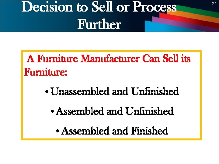 Decision to Sell or Process Further 21 A Furniture Manufacturer Can Sell its Furniture: