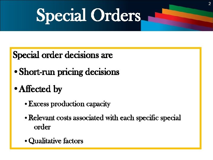 2 Special Orders Special order decisions are • Short-run pricing decisions • Affected by